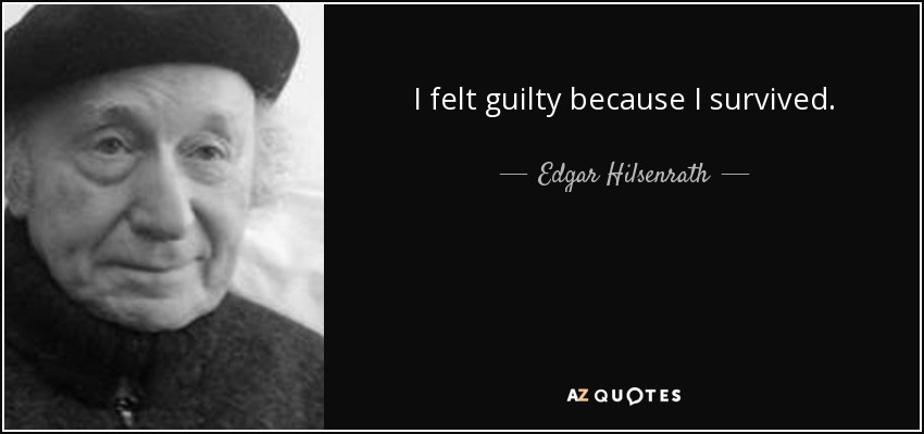 I felt guilty because I survived. - Edgar Hilsenrath