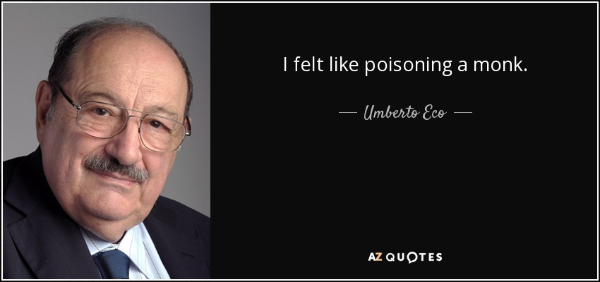 I felt like poisoning a monk. - Umberto Eco