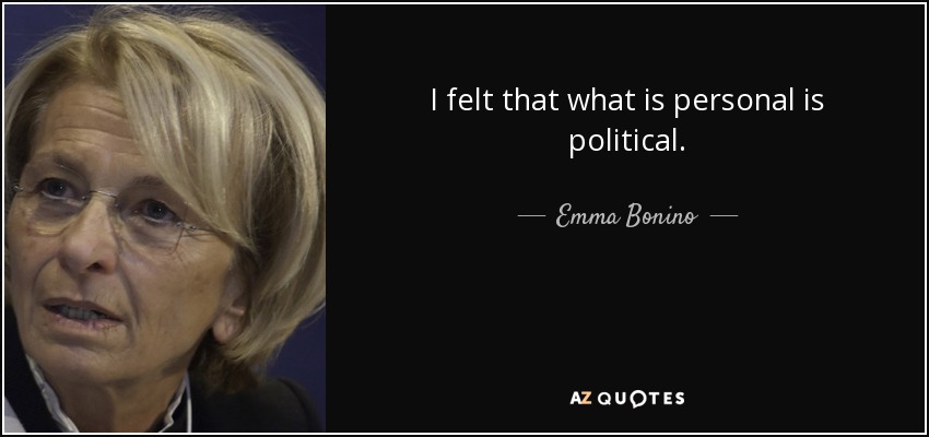 I felt that what is personal is political. - Emma Bonino