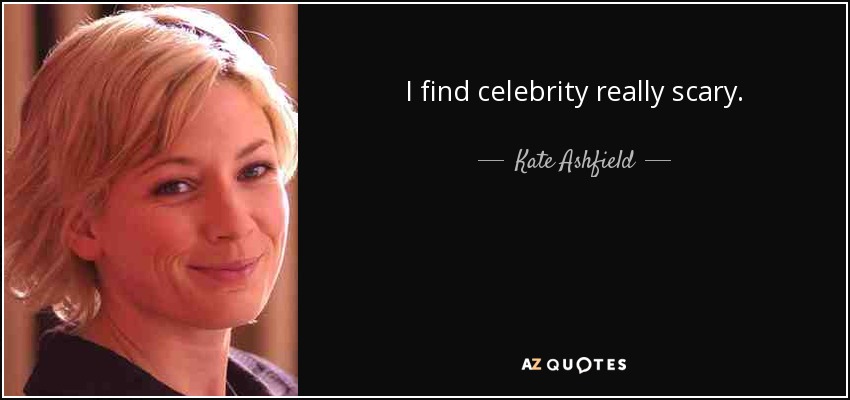 I find celebrity really scary. - Kate Ashfield