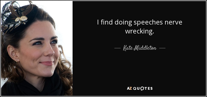I find doing speeches nerve wrecking. - Kate Middleton