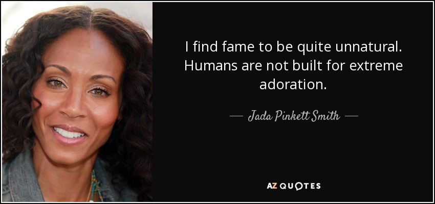 I find fame to be quite unnatural. Humans are not built for extreme adoration. - Jada Pinkett Smith