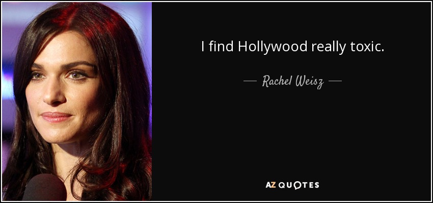 I find Hollywood really toxic. - Rachel Weisz