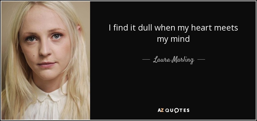 I find it dull when my heart meets my mind - Laura Marling