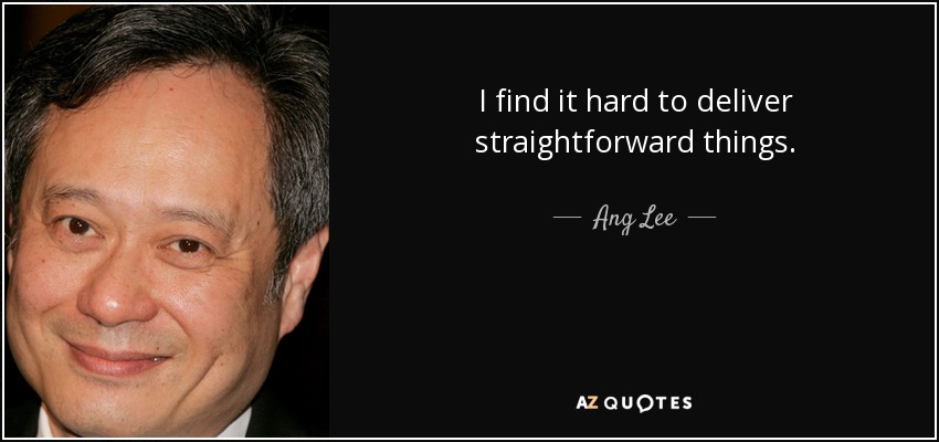 I find it hard to deliver straightforward things. - Ang Lee
