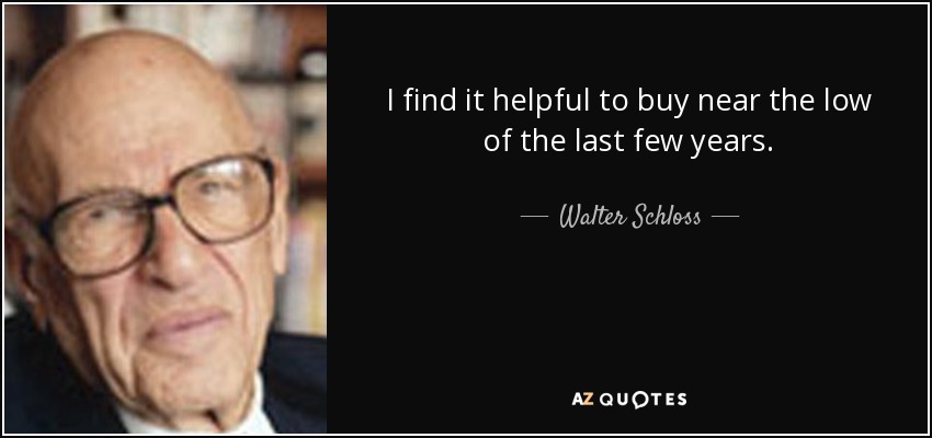 I find it helpful to buy near the low of the last few years. - Walter Schloss