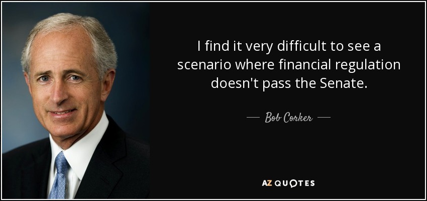 I find it very difficult to see a scenario where financial regulation doesn't pass the Senate. - Bob Corker