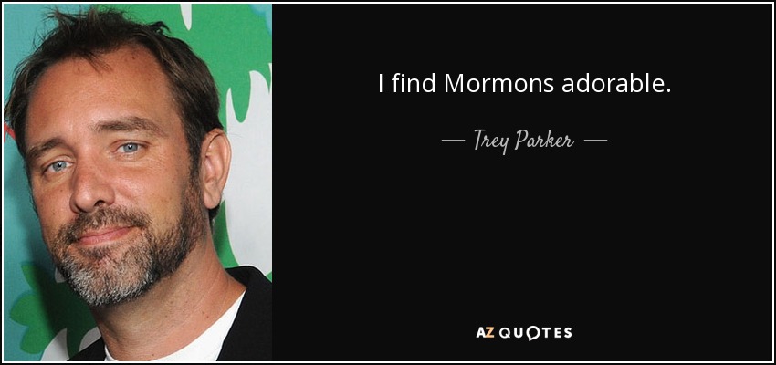 I find Mormons adorable. - Trey Parker