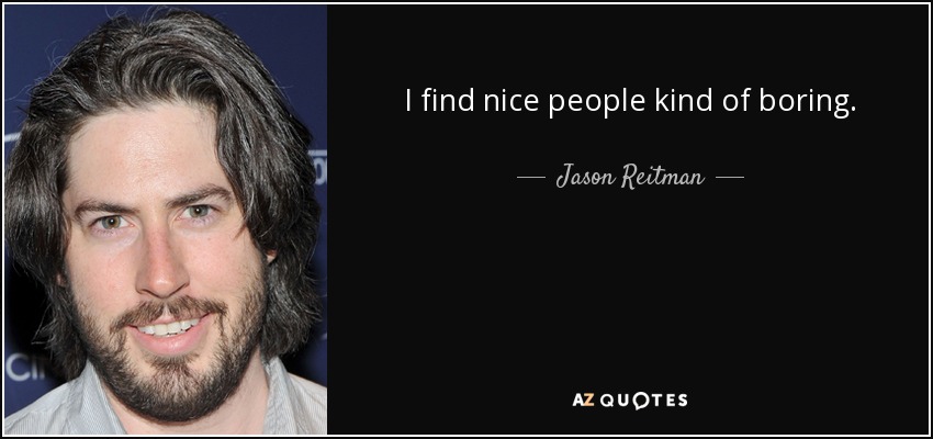 I find nice people kind of boring. - Jason Reitman