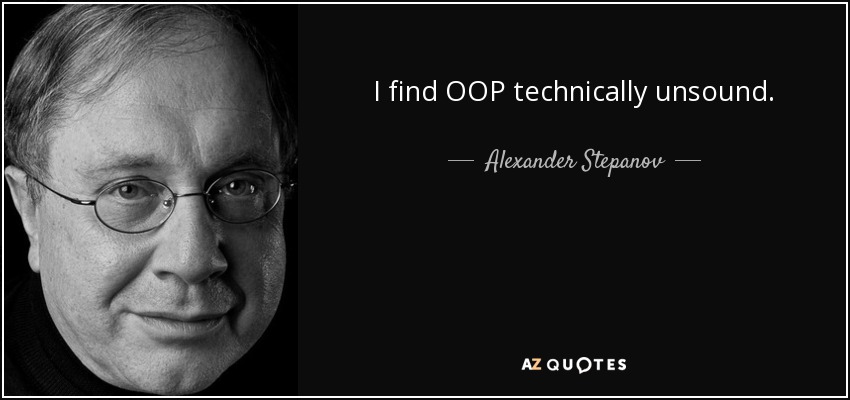 I find OOP technically unsound. - Alexander Stepanov