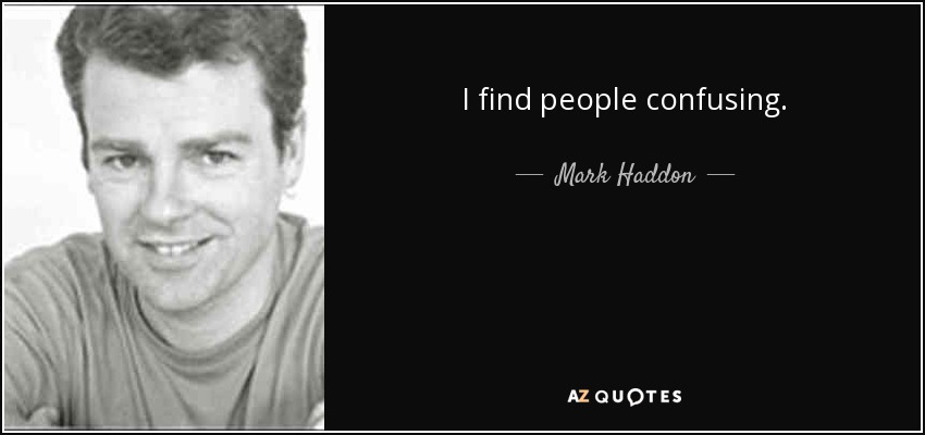 I find people confusing. - Mark Haddon