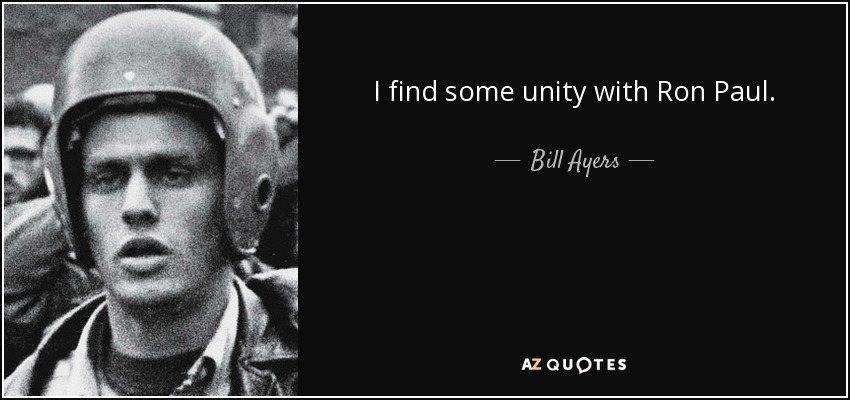 I find some unity with Ron Paul. - Bill Ayers