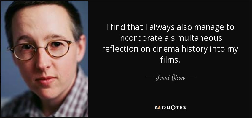 I find that I always also manage to incorporate a simultaneous reflection on cinema history into my films. - Jenni Olson
