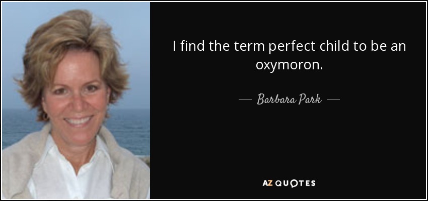 I find the term perfect child to be an oxymoron. - Barbara Park