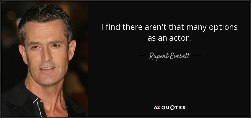 I find there aren't that many options as an actor. - Rupert Everett
