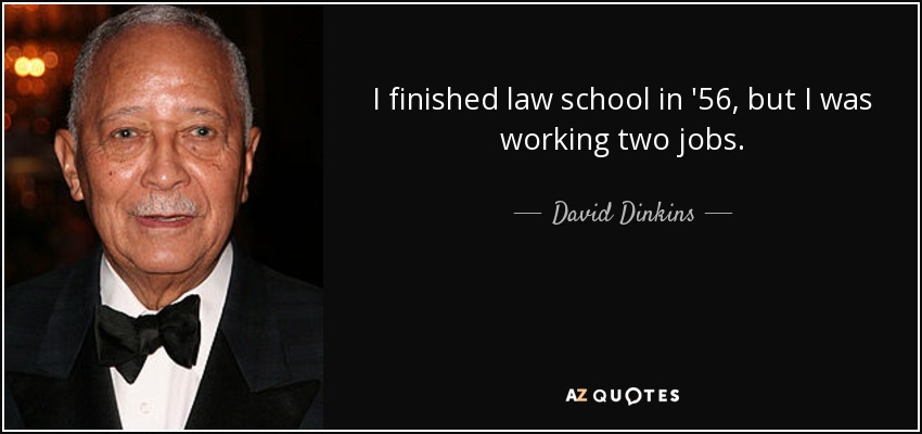 I finished law school in '56, but I was working two jobs. - David Dinkins