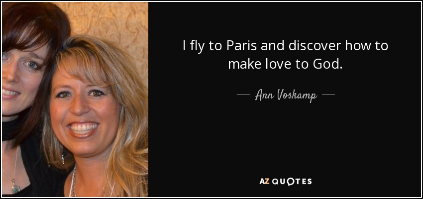 I fly to Paris and discover how to make love to God. - Ann Voskamp