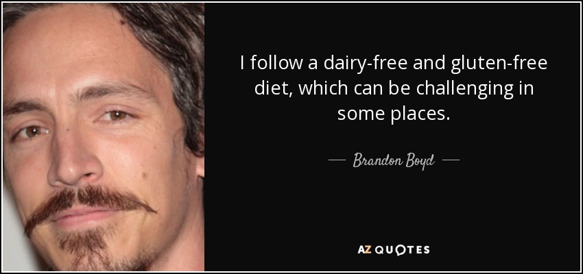 I follow a dairy-free and gluten-free diet, which can be challenging in some places. - Brandon Boyd