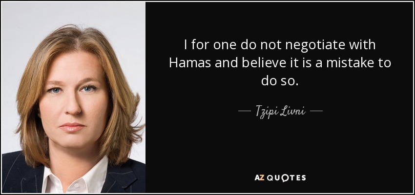 I for one do not negotiate with Hamas and believe it is a mistake to do so. - Tzipi Livni