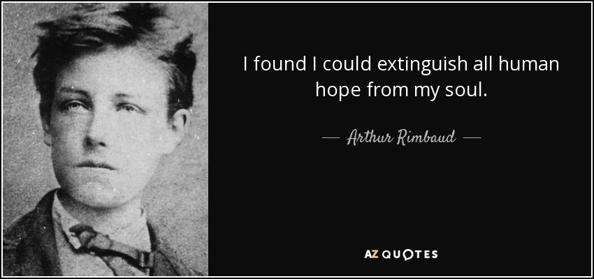 I found I could extinguish all human hope from my soul. - Arthur Rimbaud