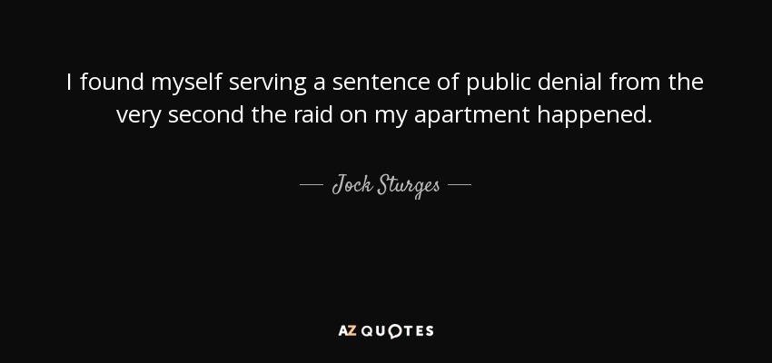 I found myself serving a sentence of public denial from the very second the raid on my apartment happened. - Jock Sturges