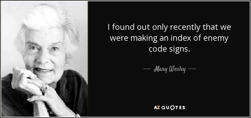 I found out only recently that we were making an index of enemy code signs. - Mary Wesley