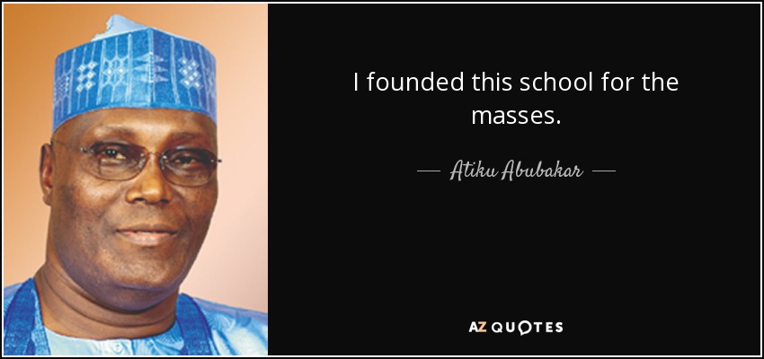 I founded this school for the masses. - Atiku Abubakar