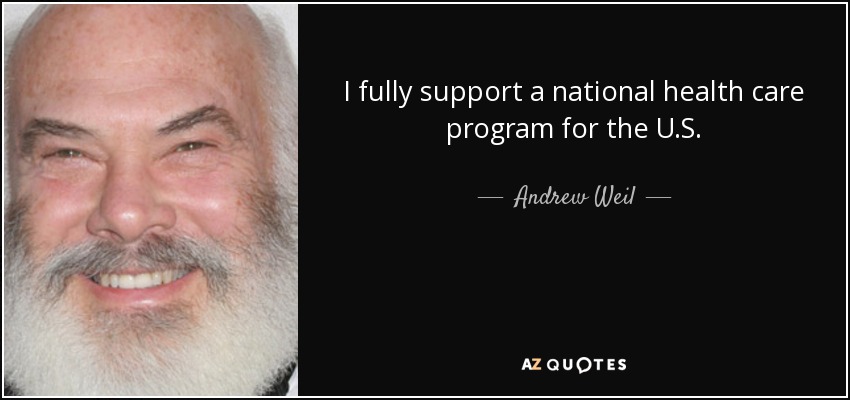 I fully support a national health care program for the U.S. - Andrew Weil