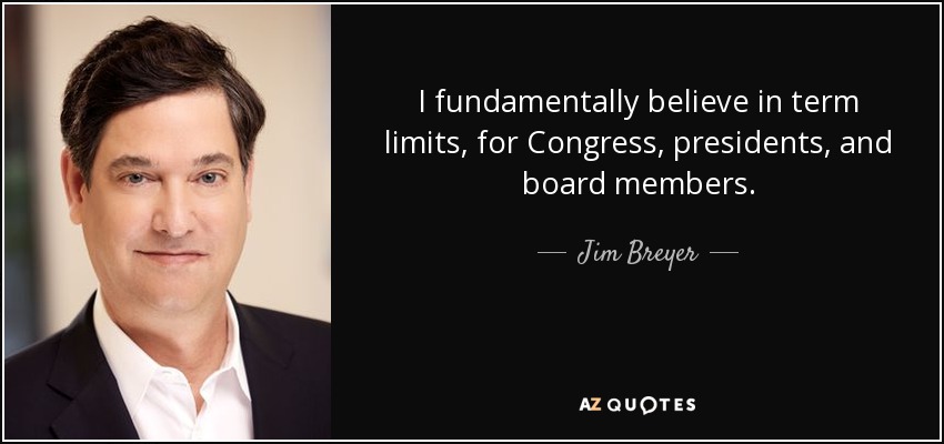 I fundamentally believe in term limits, for Congress, presidents, and board members. - Jim Breyer