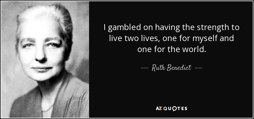 I gambled on having the strength to live two lives, one for myself and one for the world. - Ruth Benedict
