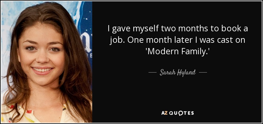 I gave myself two months to book a job. One month later I was cast on 'Modern Family.' - Sarah Hyland