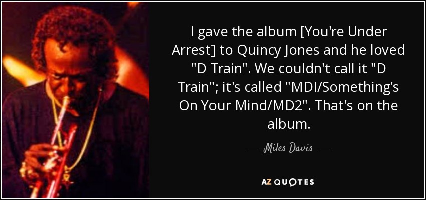 I gave the album [You're Under Arrest] to Quincy Jones and he loved 