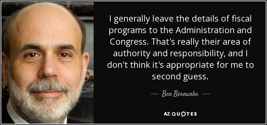 I generally leave the details of fiscal programs to the Administration and Congress. That's really their area of authority and responsibility, and I don't think it's appropriate for me to second guess. - Ben Bernanke