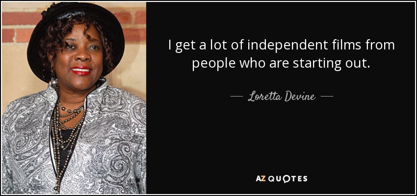 I get a lot of independent films from people who are starting out. - Loretta Devine