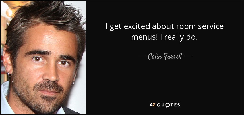 I get excited about room-service menus! I really do. - Colin Farrell