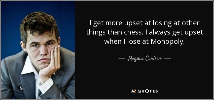 I get more upset at losing at other things than chess. I always get upset when I lose at Monopoly. - Magnus Carlsen