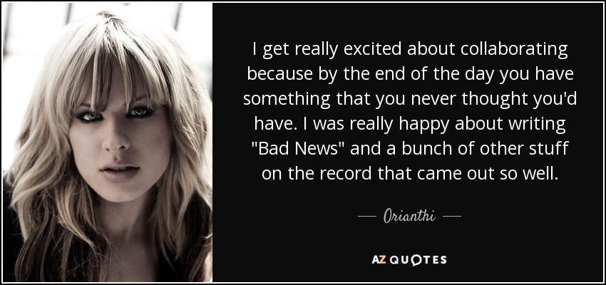 I get really excited about collaborating because by the end of the day you have something that you never thought you'd have. I was really happy about writing 