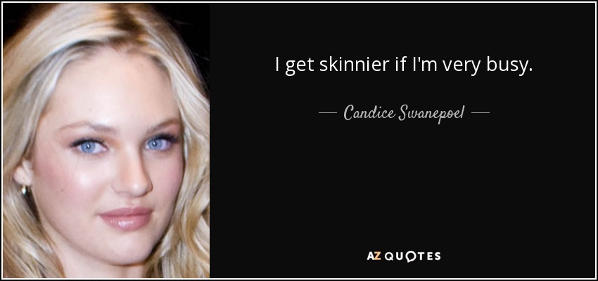 I get skinnier if I'm very busy. - Candice Swanepoel