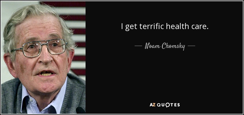 I get terrific health care. - Noam Chomsky