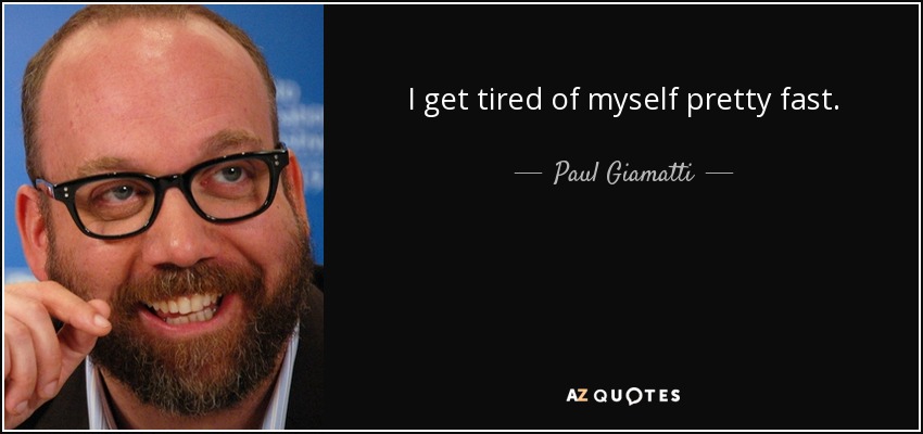 I get tired of myself pretty fast. - Paul Giamatti