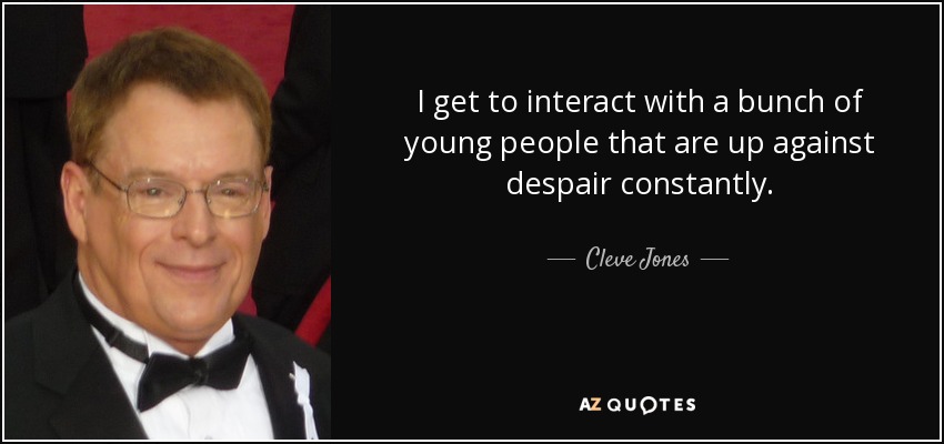I get to interact with a bunch of young people that are up against despair constantly. - Cleve Jones
