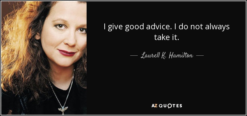 I give good advice. I do not always take it. - Laurell K. Hamilton