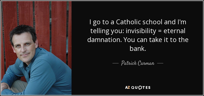 I go to a Catholic school and I'm telling you: invisibility = eternal damnation. You can take it to the bank. - Patrick Carman