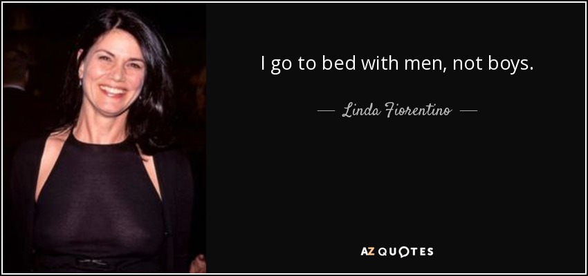 I go to bed with men, not boys. - Linda Fiorentino