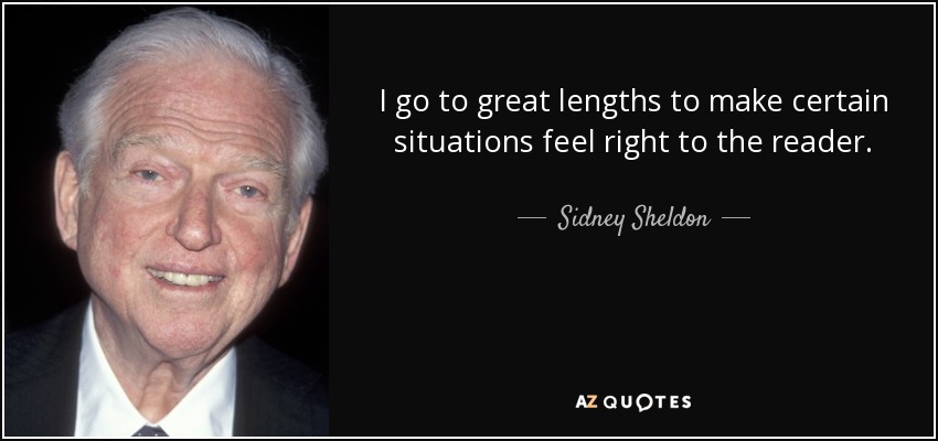 I go to great lengths to make certain situations feel right to the reader. - Sidney Sheldon