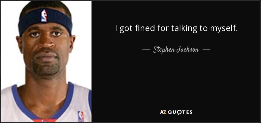 I got fined for talking to myself. - Stephen Jackson