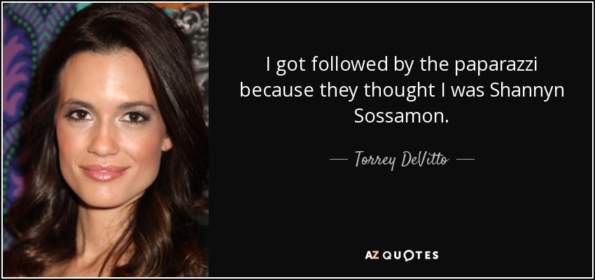 I got followed by the paparazzi because they thought I was Shannyn Sossamon. - Torrey DeVitto