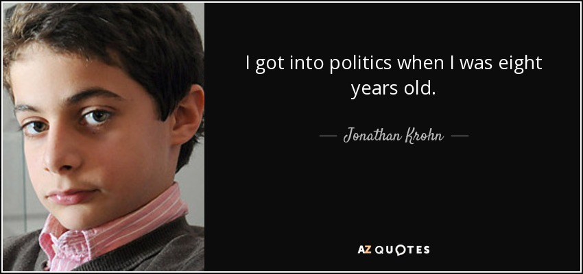 I got into politics when I was eight years old. - Jonathan Krohn