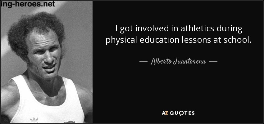 I got involved in athletics during physical education lessons at school. - Alberto Juantorena