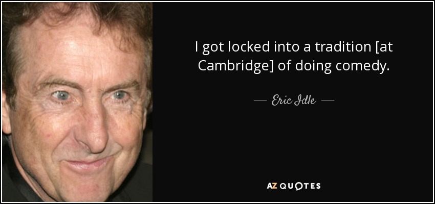 I got locked into a tradition [at Cambridge] of doing comedy. - Eric Idle